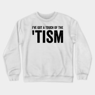 I've got a touch of the 'tism - Black Font Crewneck Sweatshirt